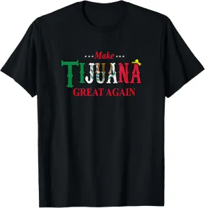 Make Tijuana Mexico Great Again Funny Gift Idea T-Shirts T-Shirt